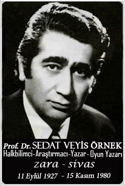 Prof. Dr. Sedat Veyis Örnek :halkbilimci, araştırmacı - oyun yazarı - çevirmen: :::::Zara:::::