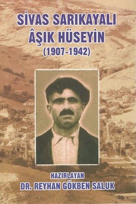 Sivas Kent Arşivi ■Sivas Sarıkayalı Âşık Hüseyin■ haz; dr. reyhan gökben saluk