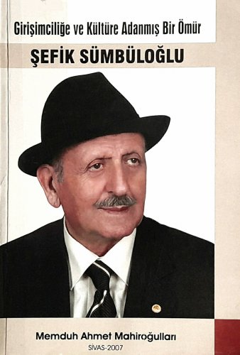 Sivas Kent Arşivi ■Girişimciliğe ve Kültüre Adanmış Bir Ömür Şefik Sümbüloğlu■ 1. baskı